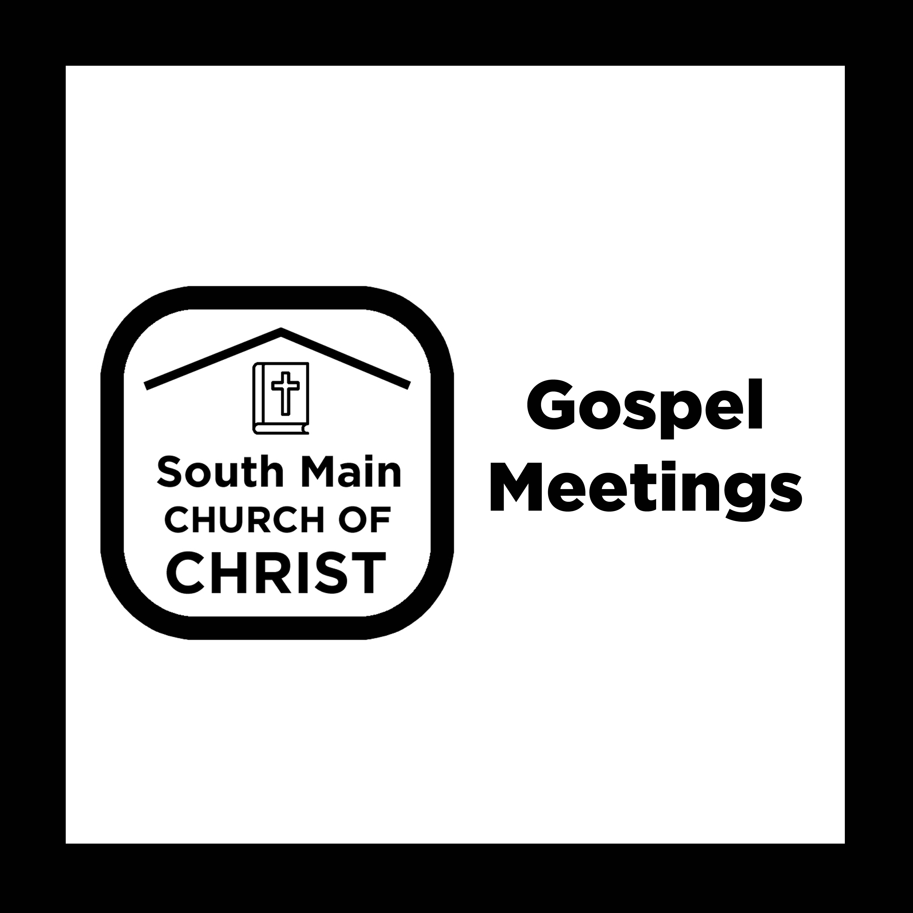 South Main Church of Christ Gospel Meetings