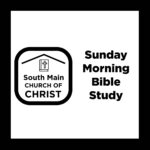 South Main Church of Christ Bible Study